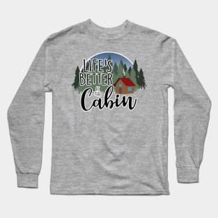 Life's Better at the Cabin Long Sleeve T-Shirt